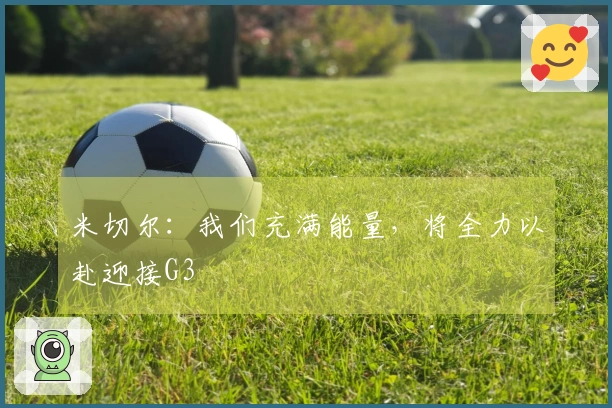 米切尔：我们充满能量，将全力以赴迎接G3